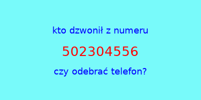 kto dzwonił 502304556  czy odebrać telefon?