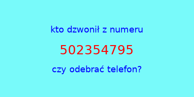 kto dzwonił 502354795  czy odebrać telefon?