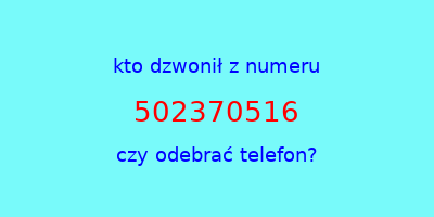 kto dzwonił 502370516  czy odebrać telefon?