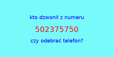 kto dzwonił 502375750  czy odebrać telefon?