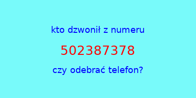 kto dzwonił 502387378  czy odebrać telefon?