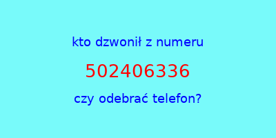 kto dzwonił 502406336  czy odebrać telefon?