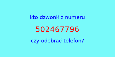 kto dzwonił 502467796  czy odebrać telefon?