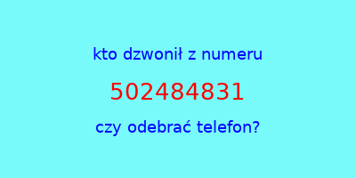 kto dzwonił 502484831  czy odebrać telefon?