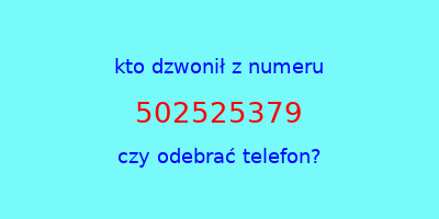 kto dzwonił 502525379  czy odebrać telefon?