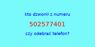 kto dzwonił 502577401  czy odebrać telefon?