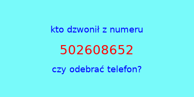 kto dzwonił 502608652  czy odebrać telefon?