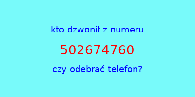 kto dzwonił 502674760  czy odebrać telefon?