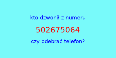 kto dzwonił 502675064  czy odebrać telefon?