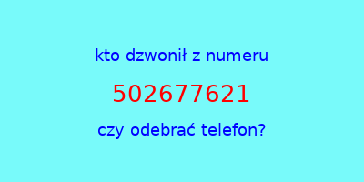 kto dzwonił 502677621  czy odebrać telefon?