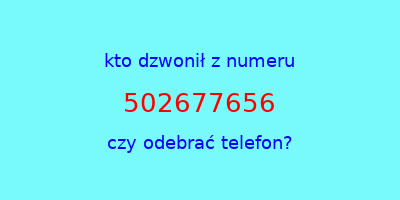 kto dzwonił 502677656  czy odebrać telefon?