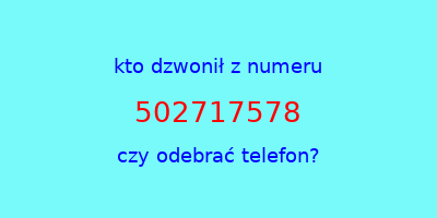 kto dzwonił 502717578  czy odebrać telefon?