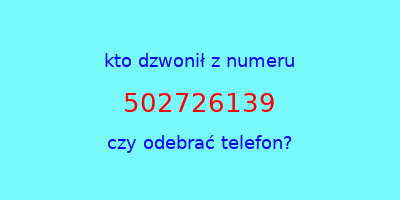 kto dzwonił 502726139  czy odebrać telefon?