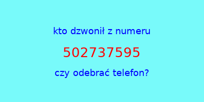 kto dzwonił 502737595  czy odebrać telefon?