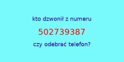 kto dzwonił 502739387  czy odebrać telefon?