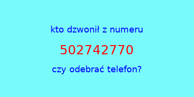 kto dzwonił 502742770  czy odebrać telefon?