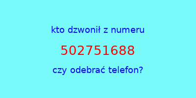 kto dzwonił 502751688  czy odebrać telefon?