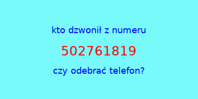 kto dzwonił 502761819  czy odebrać telefon?