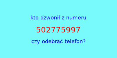 kto dzwonił 502775997  czy odebrać telefon?