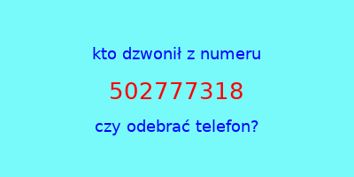 kto dzwonił 502777318  czy odebrać telefon?