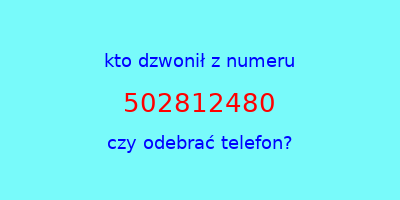 kto dzwonił 502812480  czy odebrać telefon?