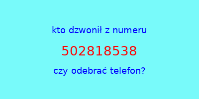 kto dzwonił 502818538  czy odebrać telefon?