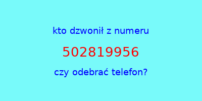 kto dzwonił 502819956  czy odebrać telefon?