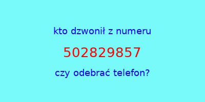 kto dzwonił 502829857  czy odebrać telefon?