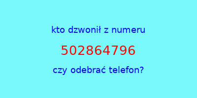 kto dzwonił 502864796  czy odebrać telefon?