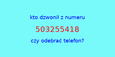 kto dzwonił 503255418  czy odebrać telefon?