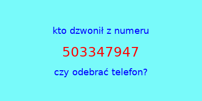 kto dzwonił 503347947  czy odebrać telefon?