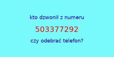 kto dzwonił 503377292  czy odebrać telefon?