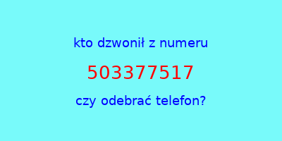 kto dzwonił 503377517  czy odebrać telefon?