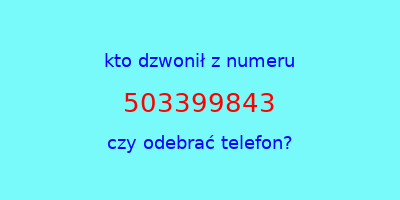 kto dzwonił 503399843  czy odebrać telefon?