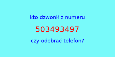 kto dzwonił 503493497  czy odebrać telefon?