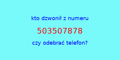 kto dzwonił 503507878  czy odebrać telefon?