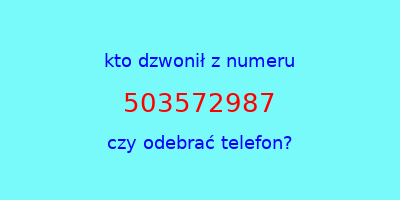 kto dzwonił 503572987  czy odebrać telefon?