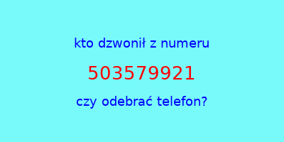 kto dzwonił 503579921  czy odebrać telefon?