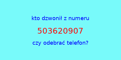 kto dzwonił 503620907  czy odebrać telefon?