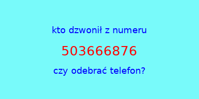 kto dzwonił 503666876  czy odebrać telefon?