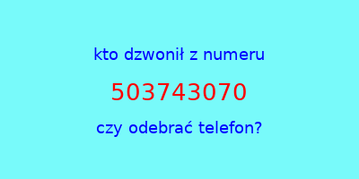 kto dzwonił 503743070  czy odebrać telefon?