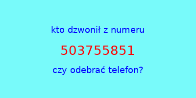 kto dzwonił 503755851  czy odebrać telefon?