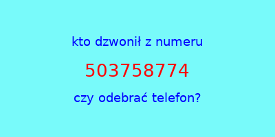 kto dzwonił 503758774  czy odebrać telefon?