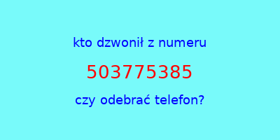 kto dzwonił 503775385  czy odebrać telefon?