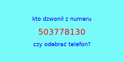 kto dzwonił 503778130  czy odebrać telefon?