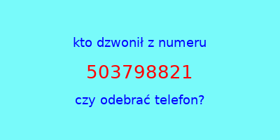 kto dzwonił 503798821  czy odebrać telefon?