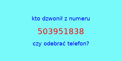 kto dzwonił 503951838  czy odebrać telefon?