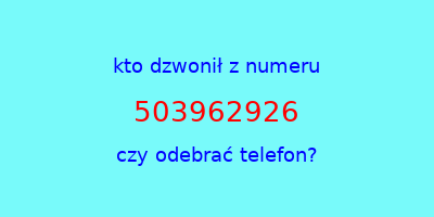 kto dzwonił 503962926  czy odebrać telefon?