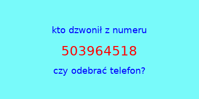 kto dzwonił 503964518  czy odebrać telefon?