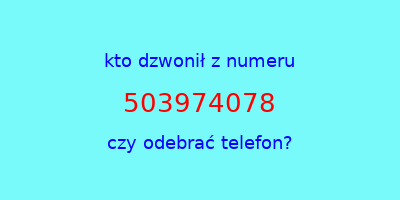 kto dzwonił 503974078  czy odebrać telefon?